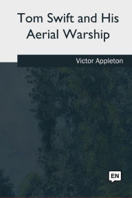 Title: Tom Swift and His Aerial Warship, Author: Victor Appleton