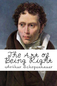 Title: The Art of Being Right, Author: Arthur Schopenhauer