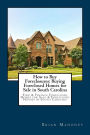 How to Buy Foreclosures: Buying Foreclosed Homes for Sale in South Carolina: Find & Finance Foreclosed Homes for Sale & Foreclosed Houses in South Carolina
