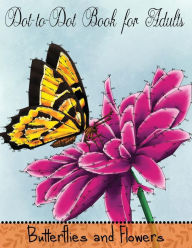 Title: Dot to Dot Book for Adults: Butterflies and Flowers: Challenging Flower and Butterfly Connect the Dots Puzzles, Author: Mindful Coloring Books