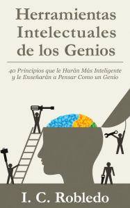 Title: Herramientas Intelectuales de los Genios: 40 Principios que le Harï¿½n Mï¿½s Inteligente y le Enseï¿½arï¿½n a Pensar Como un Genio, Author: M C Londoïo