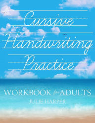 Title: Cursive Handwriting Practice Workbook for Adults, Author: Julie Harper