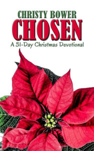 Title: Chosen: A 31-Day Christmas Devotional, Author: Christy Bower