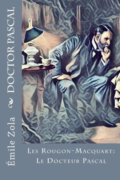 Doctor Pascal: Les Rougon-Macquart: Le Docteur Pascal