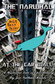 Title: The Narwhal at the Car Mall: A Masterful Tale of Epic Beauty by Joe Nathan Hunts, Author: Joe Nathan Hunts