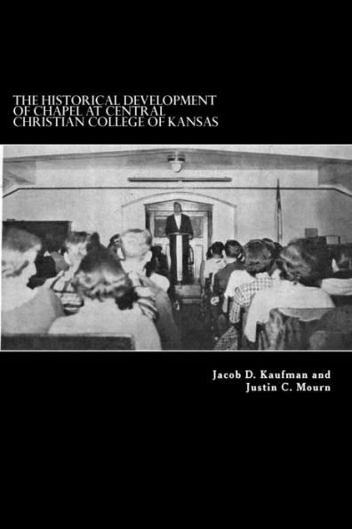 The Historical Development of Chapel at Central Christian College of Kansas: Sacred Space, Liturgy, Leadership, and the Worshiping Community