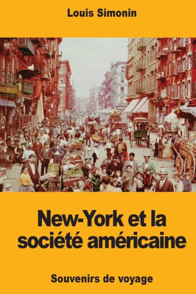 New-York et la sociï¿½tï¿½ amï¿½ricaine: Souvenirs de voyage