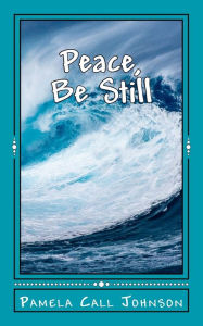 Title: Peace, Be Still, Author: Pamela Call Johnson