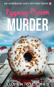 Title: Eggnog Cream & Murder: An Oceanside Cozy Mystery: Book 12, Author: Susan Gillard