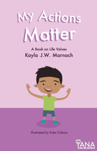 Title: My Actions Matter: A Book on Life Values, Author: Kayla J W Marnach