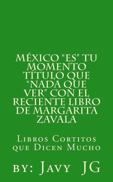 Mexico "ES" Tu Momento Titulo que "NADA que ver" con el RECIENTE libro de Margarita Zavala: Libros Cortitos de Duicen Mucho