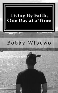 Title: Living By Faith, One Day at a Time, Author: Bobby Wibowo