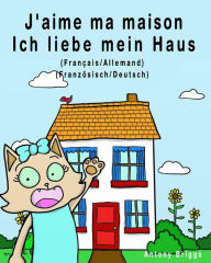 Title: J'aime ma maison - Ich liebe mein Haus: ï¿½dition bilingue - Franï¿½ais/Allemand, Author: Antony Briggs