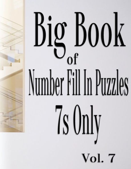 Big Book of Number Fill In Puzzles 7s Only Vol. 7