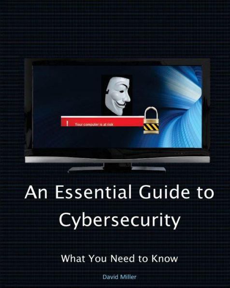 An Essential Guide to Cybersecurity: What You Need to Know