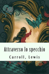 Title: Attraverso lo specchio, Author: Carroll Lewis
