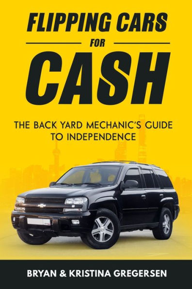 Flipping Cars For Cash: The back yard mechanic's guide to independence