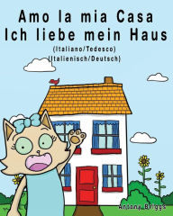 Title: Amo la mia casa - Ich liebe mein Haus: Edizione Bilingue - Italiano/Tedesco, Author: Antony Briggs