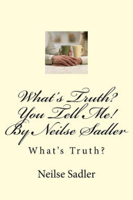 Title: What's Truth? You Tell Me! By Neilse Sadler: What's Truth?, Author: Faith-Ruby Katherina Werndle Knight