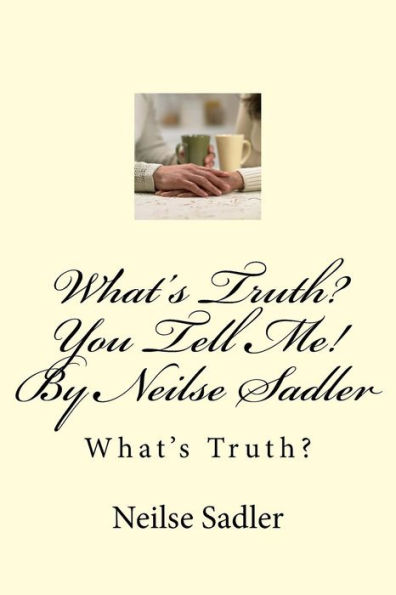 What's Truth? You Tell Me! By Neilse Sadler: What's Truth?