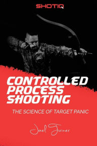 Title: Controlled Process Shooting: The Science of Target Panic, Author: Joel Turner