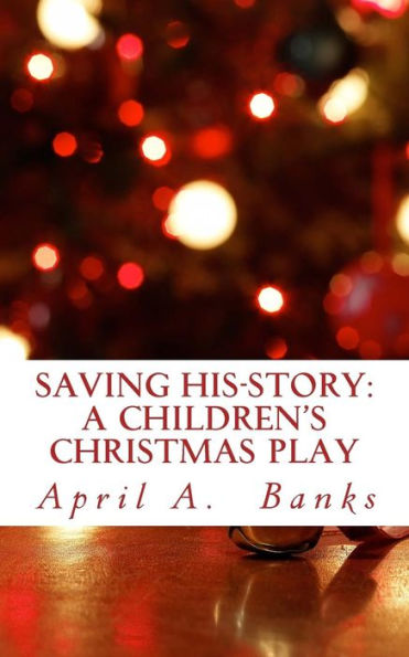 Saving His-Story: A Children's Christmas Play: Saving the Savior's Story