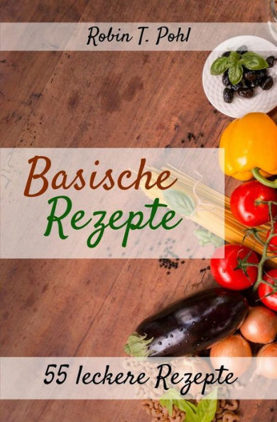 Säure-Basen-Kochbuch: 55 leckere basische Rezepte zum selber machen!