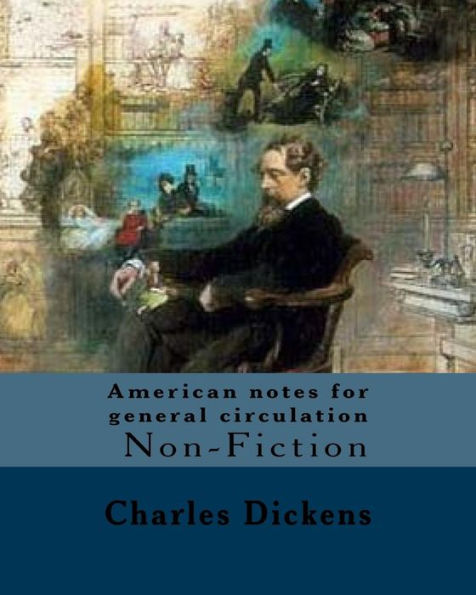 American notes for general circulation. By: Charles Dickens, Illustrated By: C.(Clarkson Frederick) Stanfield (3 December 1793 - 18 May 1867).: American Notes for General Circulation is a travelogue by Charles Dickens detailing his trip to North America f