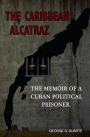 The Caribbean Alcatraz: The Memoir Of A Cuban Political Prisoner