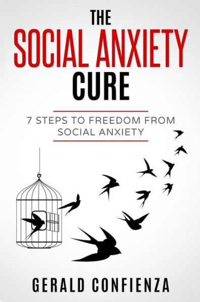 Social Anxiety: The Social Anxiety Cure: 7 Steps to Freedom from Social Anxiety