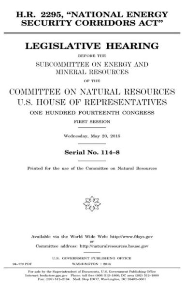 H.R. 2295, "National Energy Security Corridors Act": legislative hearing before the Subcommittee on Energy and Mineral Resources of the Committee on Natural Resources, U.S. House of Representatives, One Hundred Fourteenth Congress, first session, Wednesd