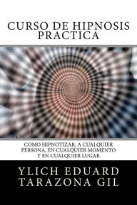 Title: Curso de Hipnosis PrÃ¯Â¿Â½ctica: CÃ¯Â¿Â½mo HIPNOTIZAR, a Cualquier Persona, en Cualquier Momento y en Cualquier Lugar, Author: Mariam Charytin Murillo Velazco