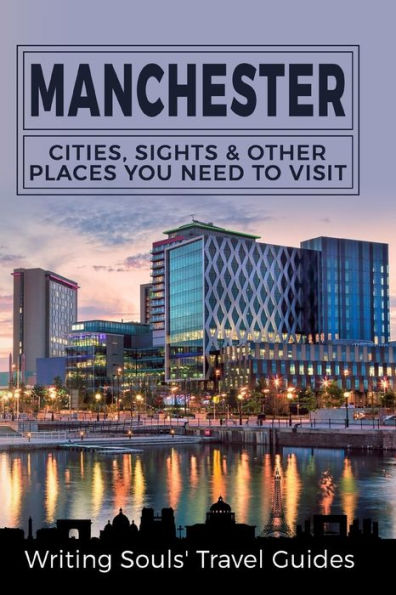 Manchester: Cities, Sights & Other Places You Need To Visit