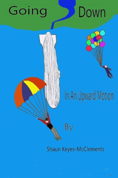 Going Down In An Upward Motion: A Mixed Collection Of Short Stories