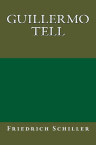 Title: Guillermo Tell (William Tell), Author: Friedrich Schiller