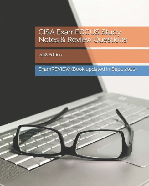 CISA ExamFOCUS Study Notes & Review Questions 2018 Edition