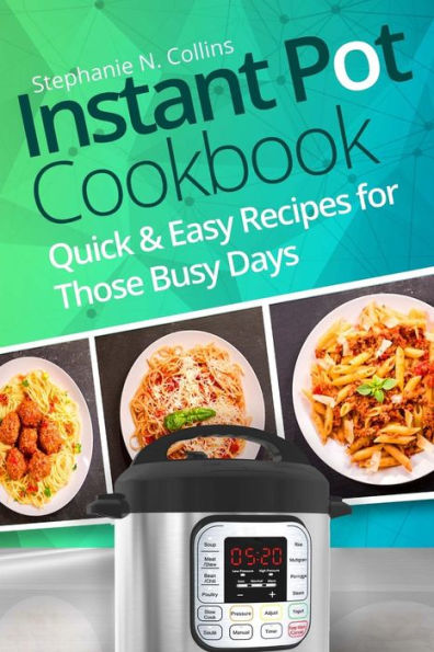 Instant Pot Cookbook: Quick and Easy Recipes for Those Busy Days