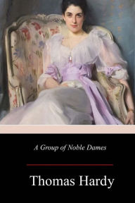 Title: A Group of Noble Dames, Author: Thomas Hardy