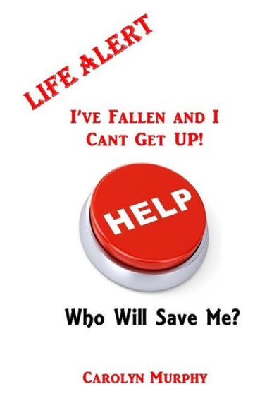 Life Alert: I've Fallen, and I Can't Get Up: Who Will Save Me?