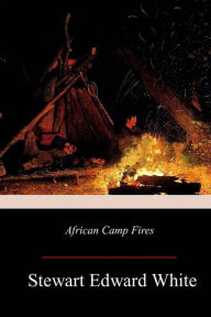 Title: African Camp Fires, Author: Stewart Edward White