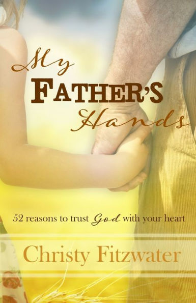 My Father's Hands: 52 reasons to trust God with your heart