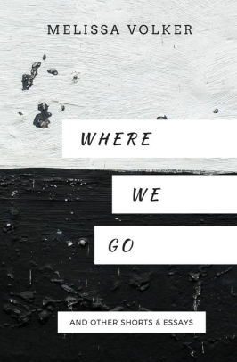 Where We Go: and other shorts & essays