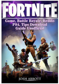 Title: Fortnite Game, Battle Royale, Reddit, PS4, Tips, Download Guide Unofficial, Author: Josh Abbott