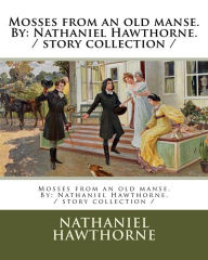 Title: Mosses from an old manse. By: Nathaniel Hawthorne. / story collection /, Author: Nathaniel Hawthorne