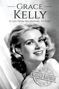 Title: Grace Kelly: A Life From Beginning to End, Author: Hourly History