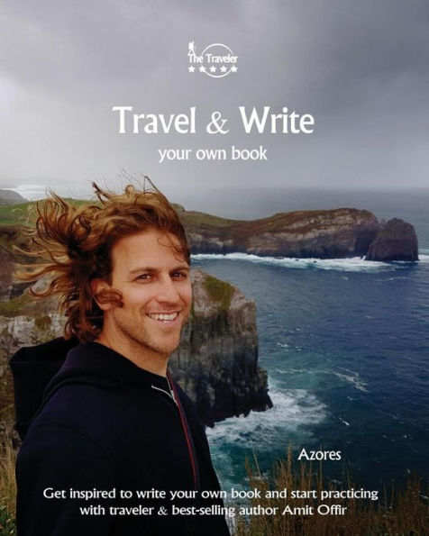 Travel & Write Your Own Book - Azores: Get Inspired to Write Your Own Book and Start Practicing with Traveler & Best-Selling Author Amit Offir