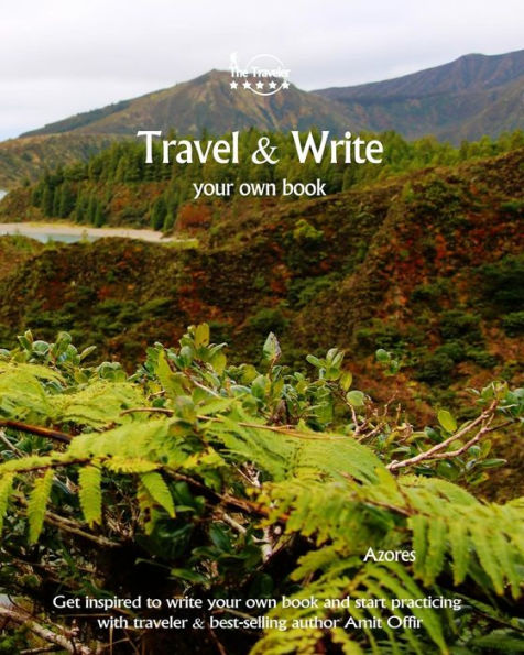 Travel & Write Your Own Book, Blog and Stories - Azores: Get Inspired to Write and Start Practicing