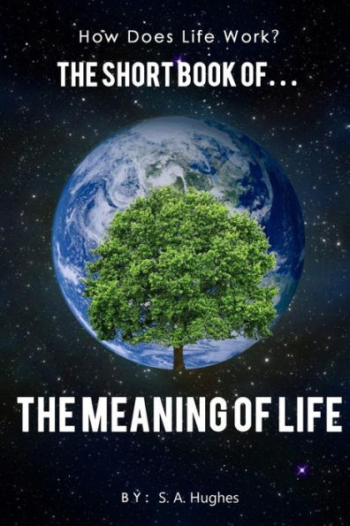 How Does Life Work? The Short Book of... The Meaning of Life