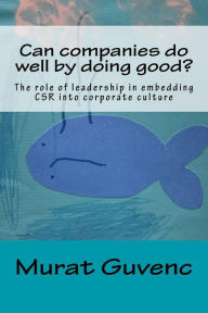 Title: Can companies do well by doing good?: The role of leadership in embedding CSR into corporate culture, Author: Murat Guvenc