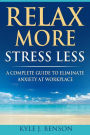 Relax More Stress Less: A Complete Guide to Eliminate Anxiety at Workplace